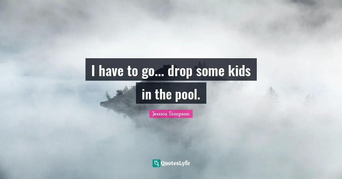 I have to go... drop some kids in the pool.