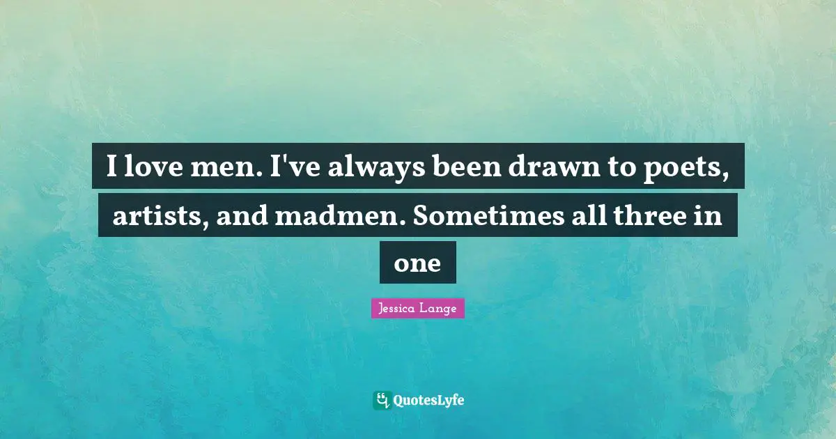 Madmen Quotes: "I love men. I've always been drawn to poets, artists, and madmen. Sometimes all three in one"