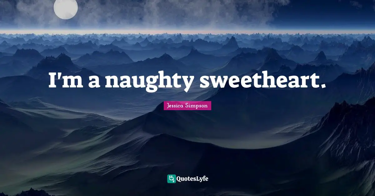 I'm a naughty sweetheart.