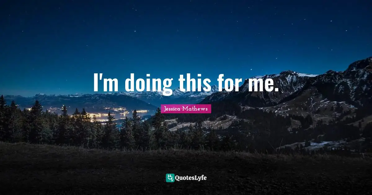 I'm doing this for me.