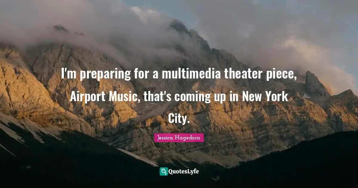 New York City Quotes: "I'm preparing for a multimedia theater piece, Airport Music, that's coming up in New York City."