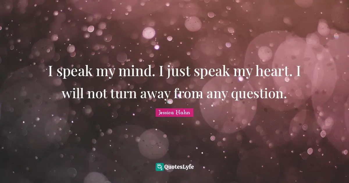 Jessica Hahn Quotes: "I speak my mind. I just speak my heart. I will not turn away from any question."