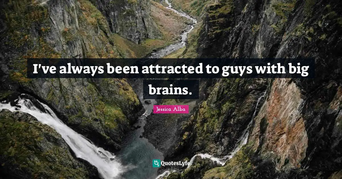 Jessica Alba Quotes: "I've always been attracted to guys with big brains."
