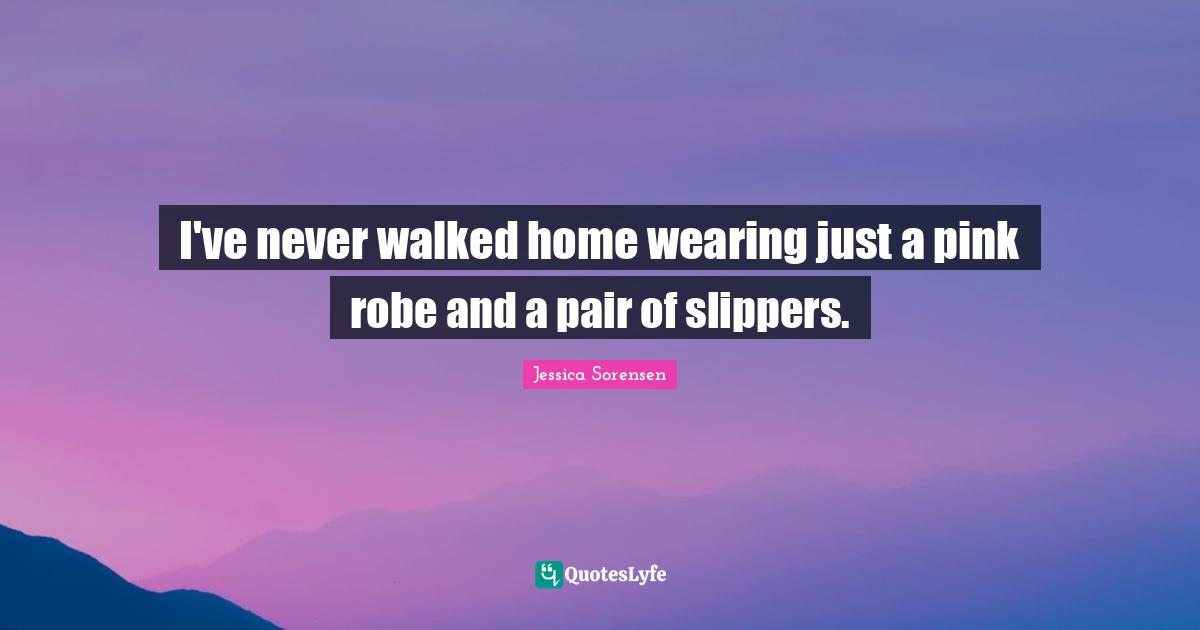 I've never walked home wearing just a pink robe and a pair of slippers.
