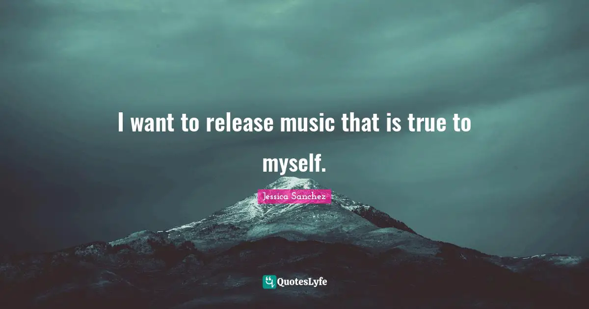 True To Myself Quotes: "I want to release music that is true to myself."