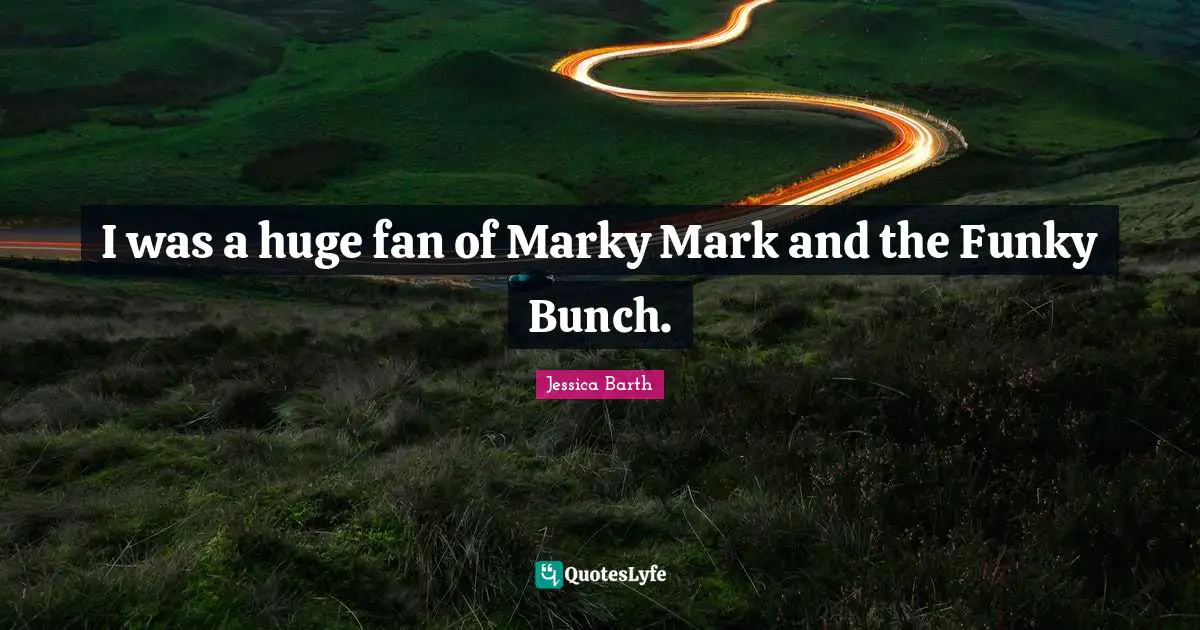 I was a huge fan of Marky Mark and the Funky Bunch.