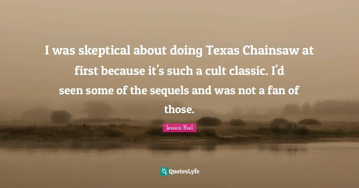 I was skeptical about doing Texas Chainsaw at first because it's such a cult classic. I'd seen some of the sequels and was not a fan of those.