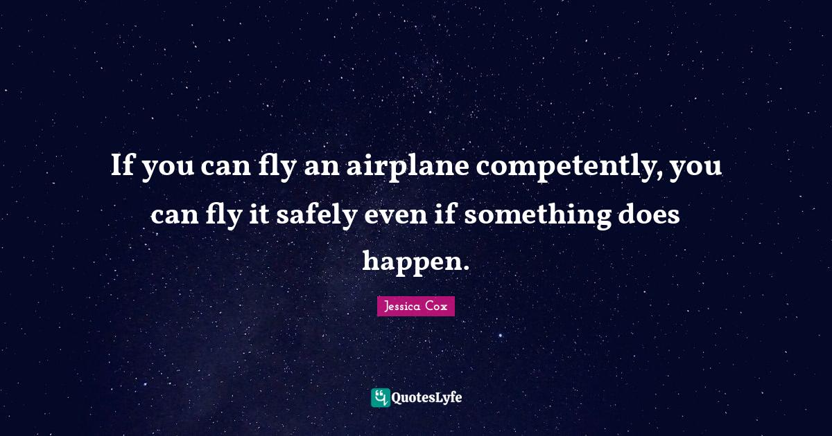 If you can fly an airplane competently, you can fly it safely even if