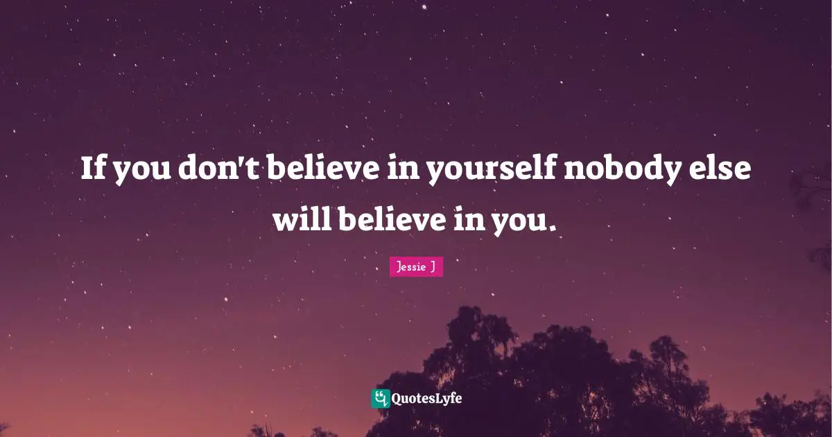 Believe In You Quotes: "If you don't believe in yourself nobody else will believe in you."