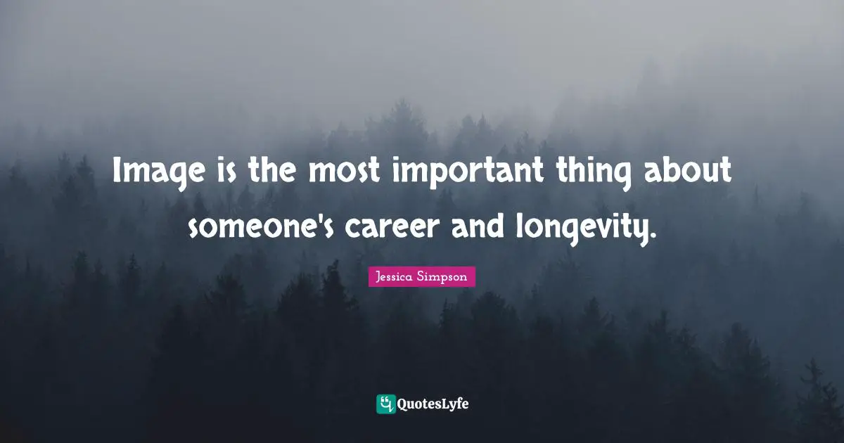 Image is the most important thing about someone's career and longevity.