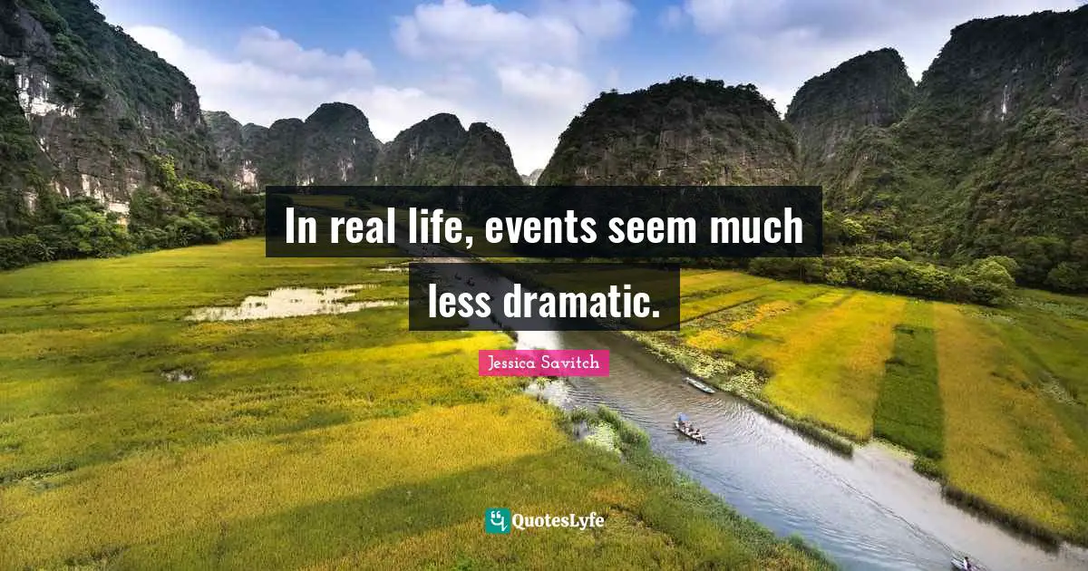 In real life, events seem much less dramatic.