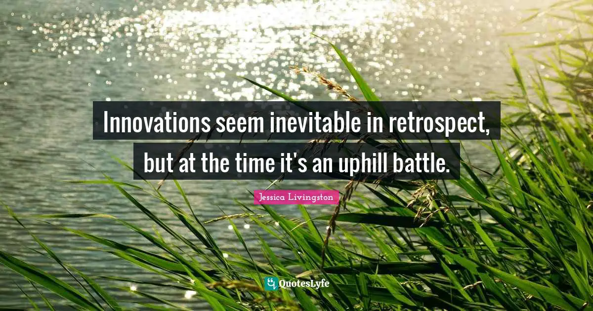 Innovations seem inevitable in retrospect, but at the time it's an uphill battle.