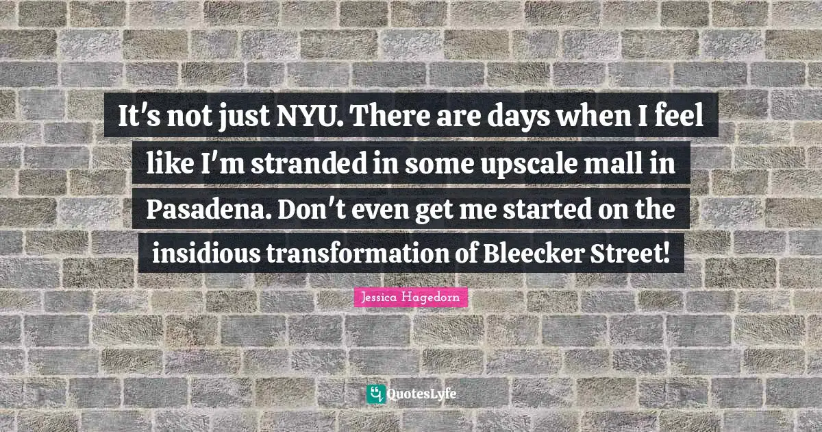 It's not just NYU. There are days when I feel like I'm stranded in some upscale mall in Pasadena. Don't even get me started on the insidious transformation of Bleecker Street!