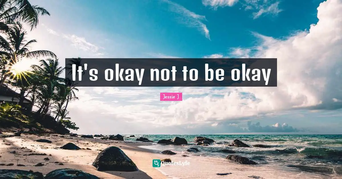 Jessie J Quotes: "It's okay not to be okay"