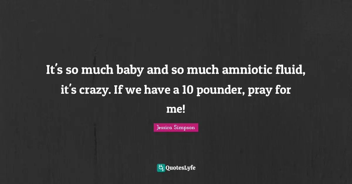 It's so much baby and so much amniotic fluid, it's crazy. If we have a 10 pounder, pray for me!