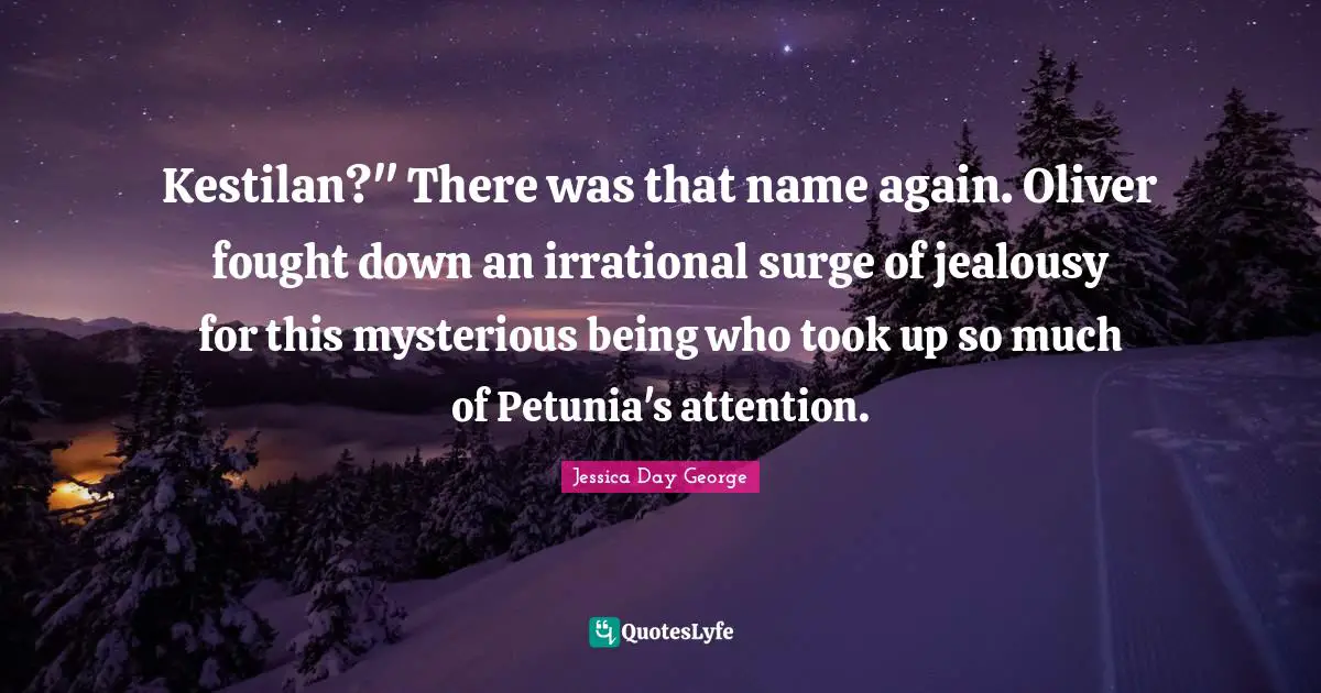 Kestilan?" There was that name again. Oliver fought down an irrational surge of jealousy for this mysterious being who took up so much of Petunia's attention.