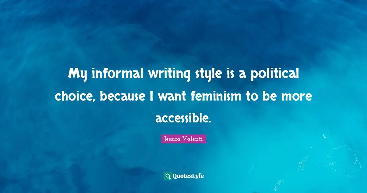 My informal writing style is a political choice, because I want feminism to be more accessible.