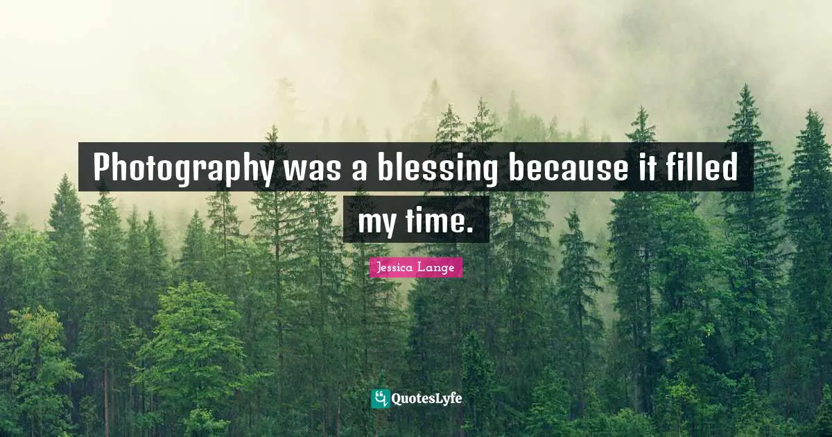 Photography was a blessing because it filled my time.