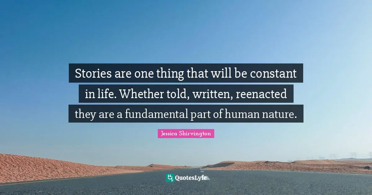Stories are one thing that will be constant in life. Whether told, written, reenacted they are a fundamental part of human nature.