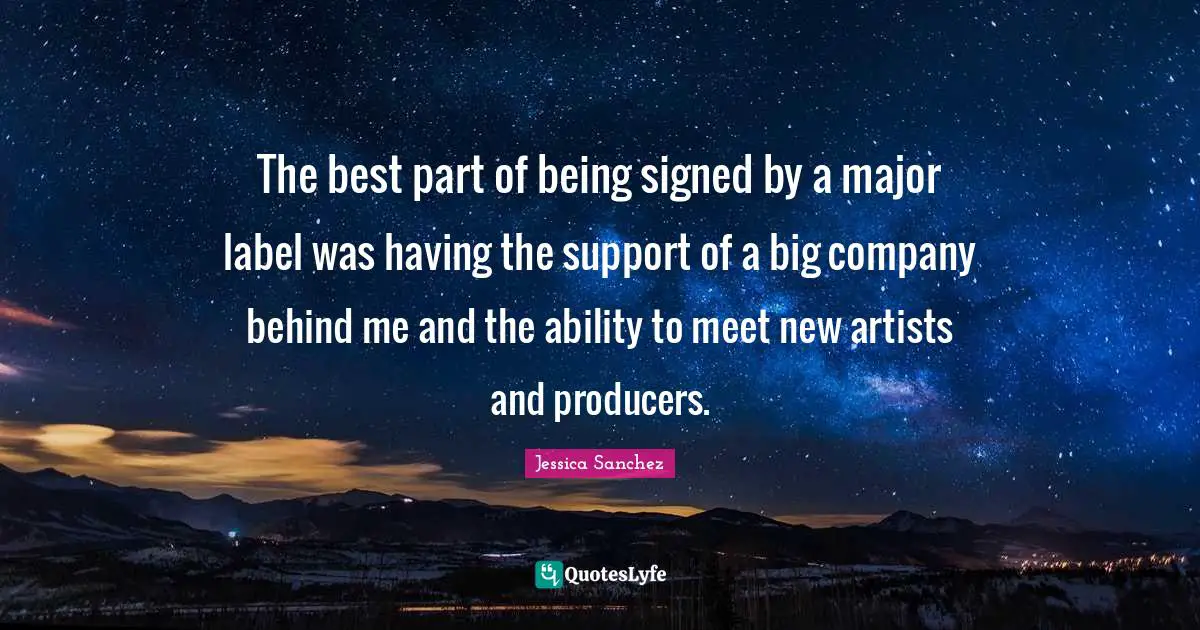 The best part of being signed by a major label was having the support of a big company behind me and the ability to meet new artists and producers.