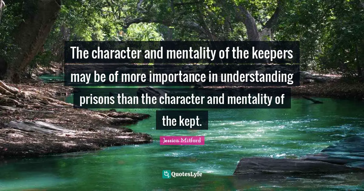 The character and mentality of the keepers may be of more importance in understanding prisons than the character and mentality of the kept.