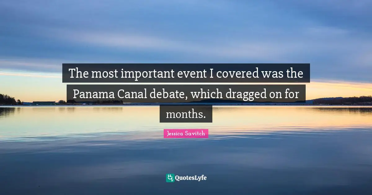 Months Quotes: "The most important event I covered was the Panama Canal debate, which dragged on for months."