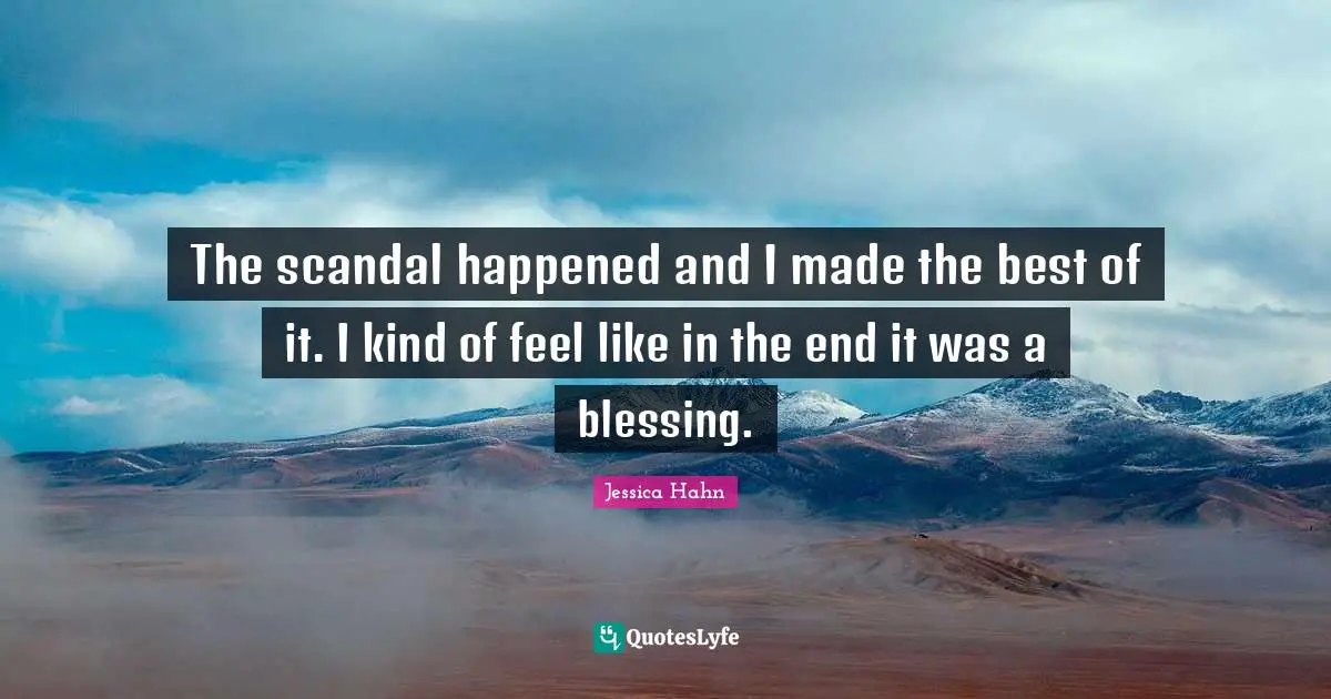 Jessica Hahn Quotes: "The scandal happened and I made the best of it. I kind of feel like in the end it was a blessing."