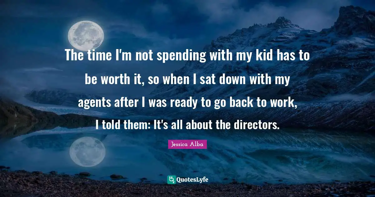 The time I'm not spending with my kid has to be worth it, so when I sat down with my agents after I was ready to go back to work, I told them: It's all about the directors.