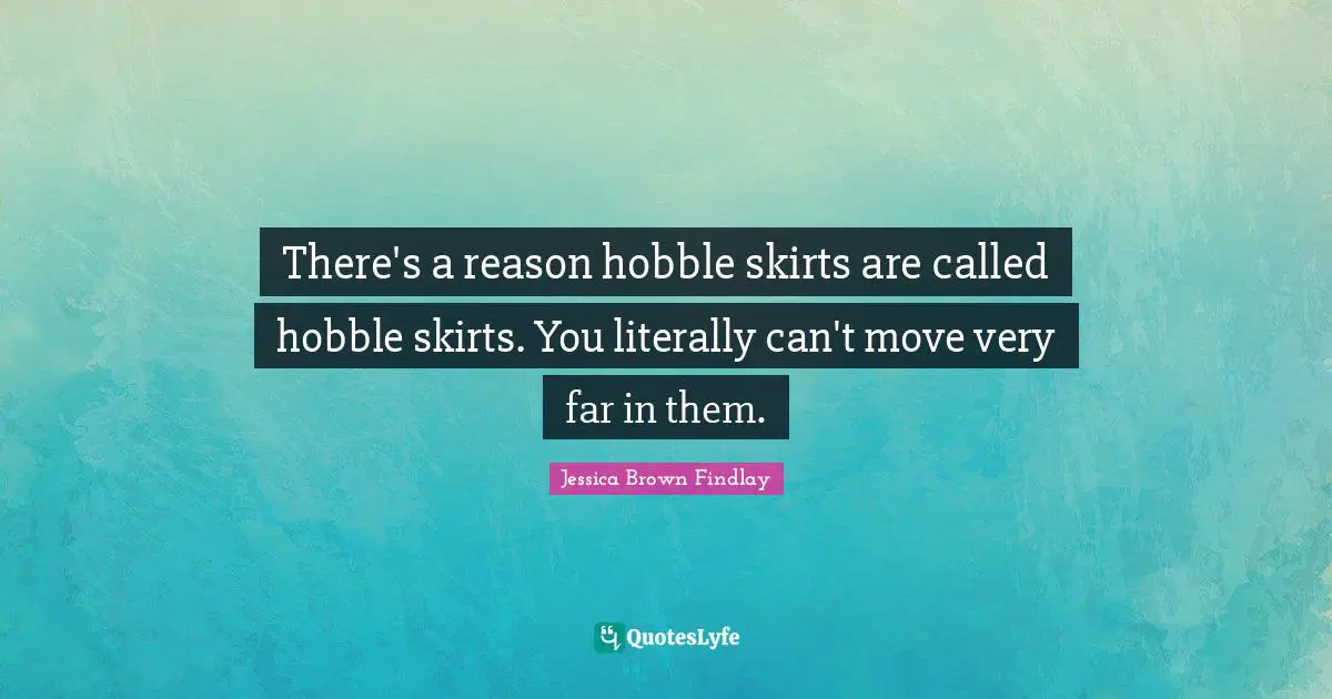 There's a reason hobble skirts are called hobble skirts. You literally can't move very far in them.