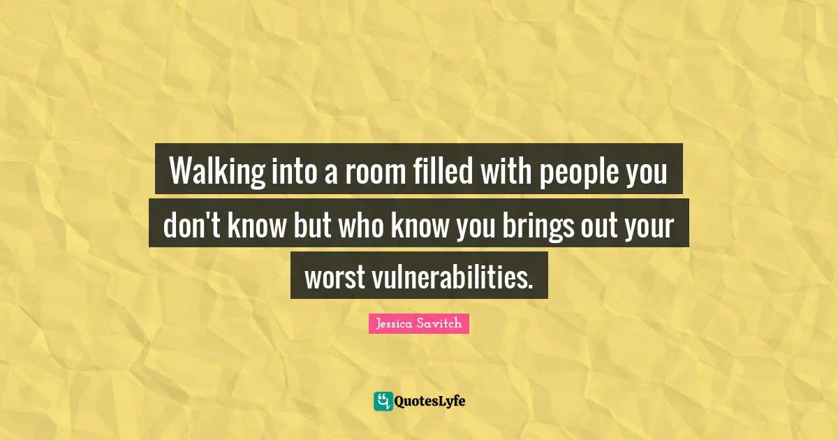 Walking into a room filled with people you don't know but who know you brings out your worst vulnerabilities.