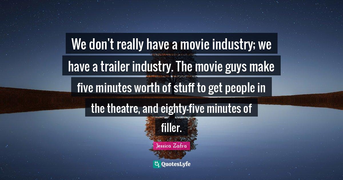 We don't really have a movie industry; we have a trailer industry. The