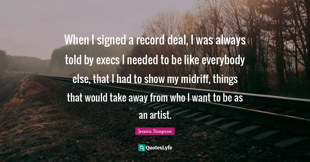 When I signed a record deal, I was always told by execs I needed to be like everybody else, that I had to show my midriff, things that would take away from who I want to be as an artist.