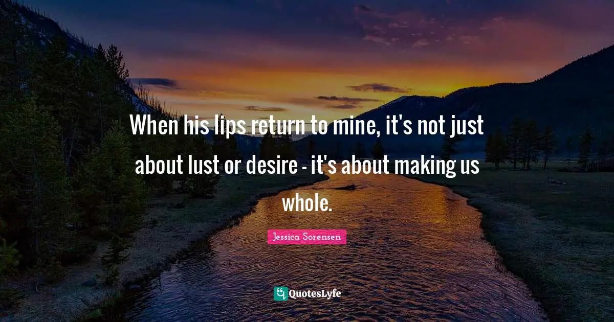 When his lips return to mine, it's not just about lust or desire - it's about making us whole.