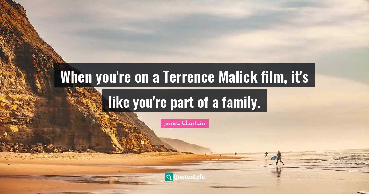 When you're on a Terrence Malick film, it's like you're part of a family.
