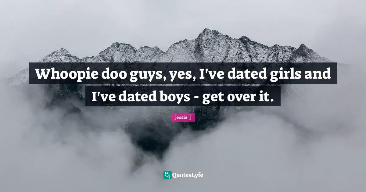 Whoopie doo guys, yes, I've dated girls and I've dated boys - get over it.