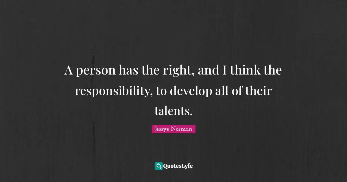 A person has the right, and I think the responsibility, to develop all of their talents.
