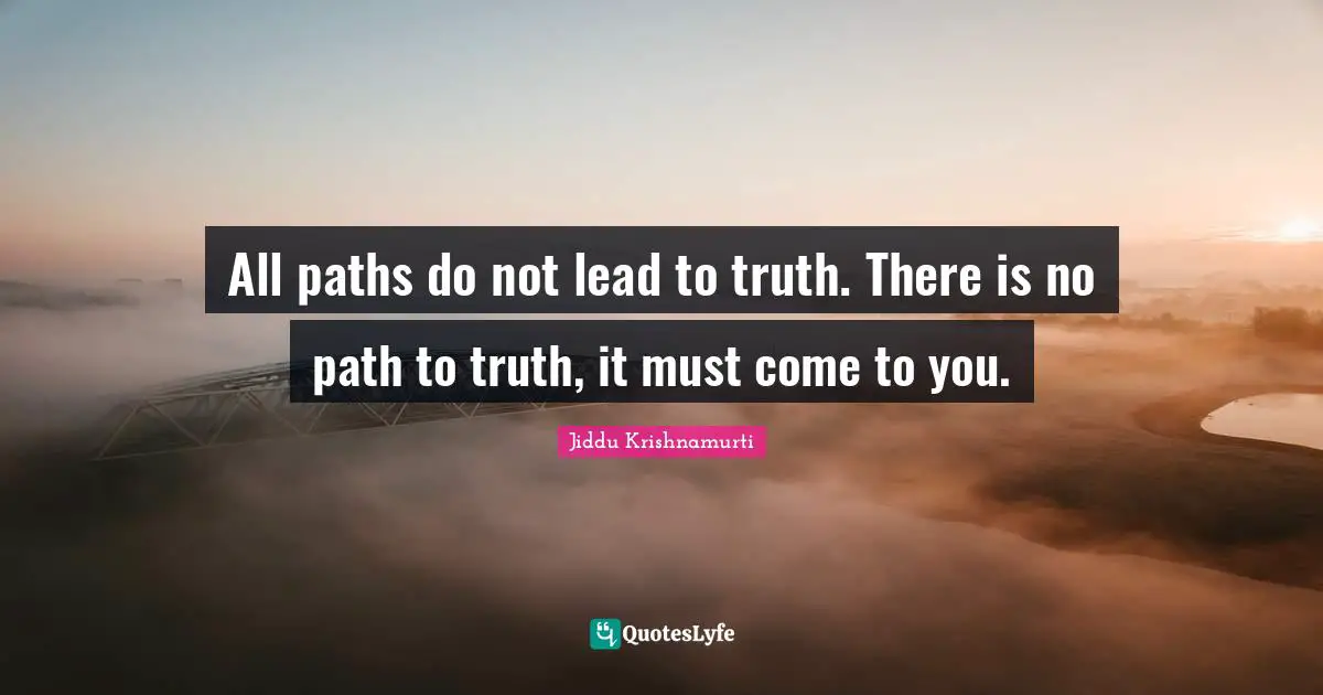 Spiritual Path Quotes: "All paths do not lead to truth. There is no path to truth, it must come to you."