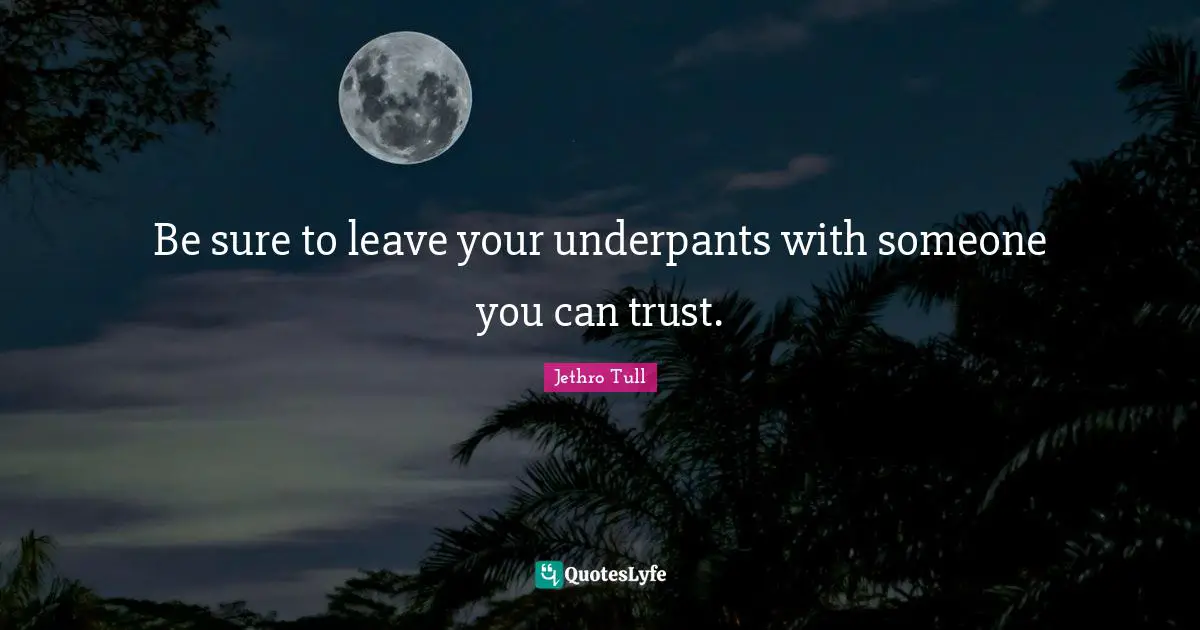 Be sure to leave your underpants with someone you can trust.