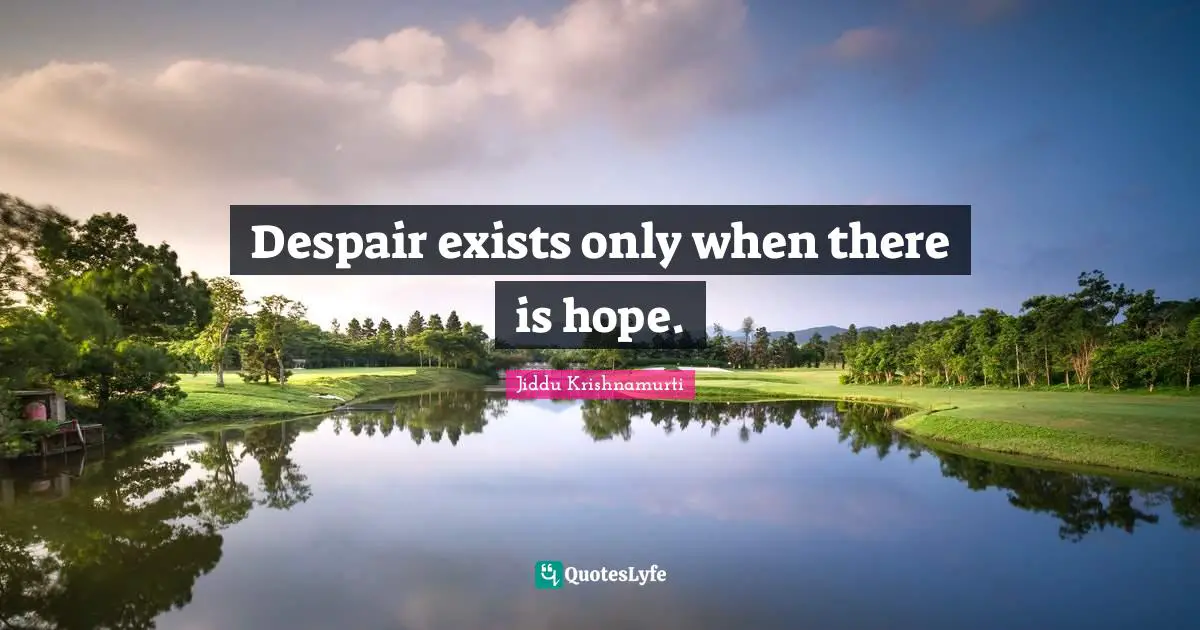 There Is Hope Quotes: "Despair exists only when there is hope."
