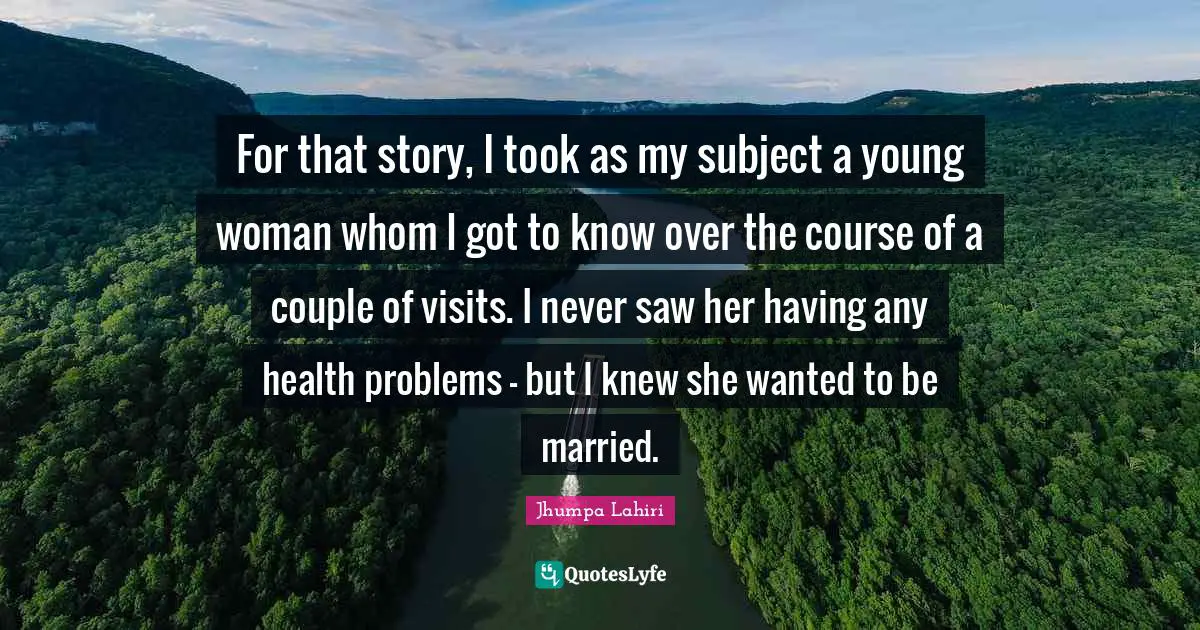 For that story, I took as my subject a young woman whom I got to know over the course of a couple of visits. I never saw her having any health problems - but I knew she wanted to be married.