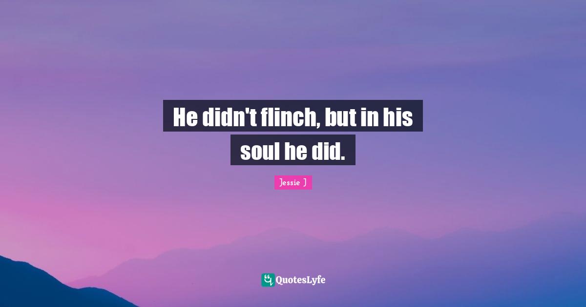 He didn't flinch, but in his soul he did.