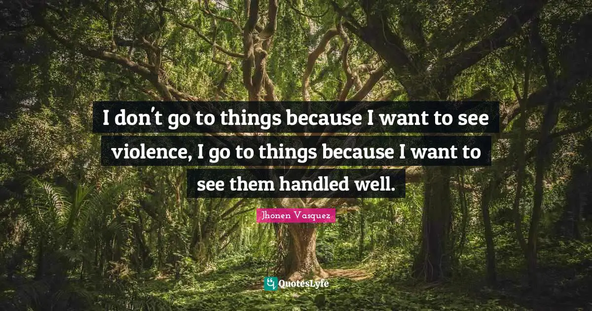 Jhonen Vasquez Quotes: "I don't go to things because I want to see violence, I go to things because I want to see them handled well."