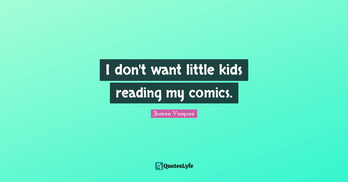 Jhonen Vasquez Quotes: "I don't want little kids reading my comics."