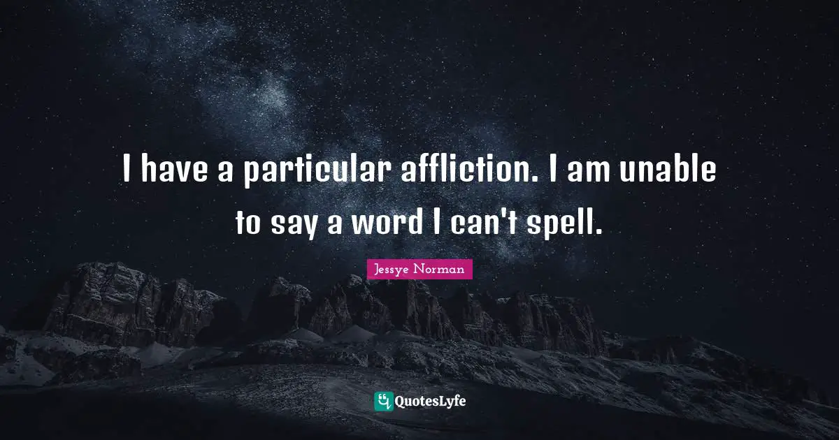 Spells Quotes: "I have a particular affliction. I am unable to say a word I can't spell."