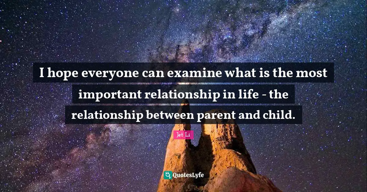 Jet Li Quotes: "I hope everyone can examine what is the most important relationship in life - the relationship between parent and child."