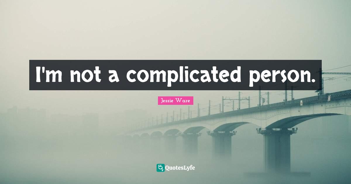 I'm not a complicated person.