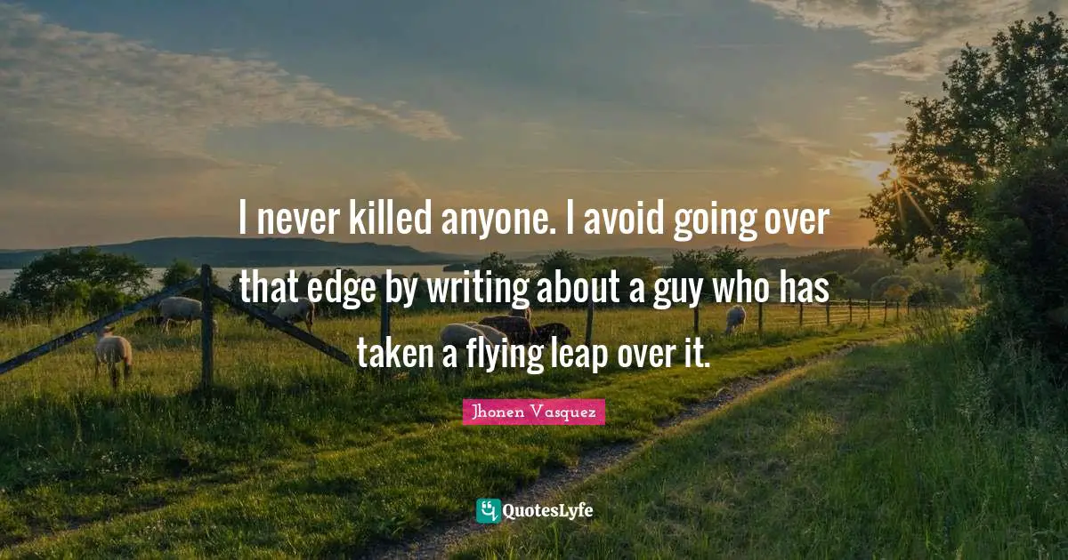 Jhonen Vasquez Quotes: "I never killed anyone. I avoid going over that edge by writing about a guy who has taken a flying leap over it."