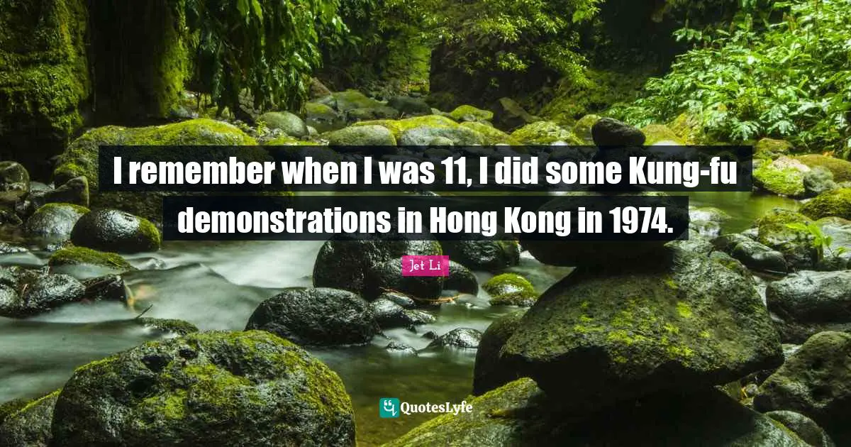 Hong Kong Quotes: "I remember when I was 11, I did some Kung-fu demonstrations in Hong Kong in 1974."