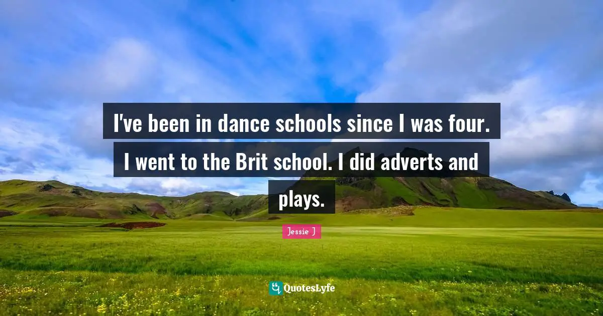 I've been in dance schools since I was four. I went to the Brit school. I did adverts and plays.