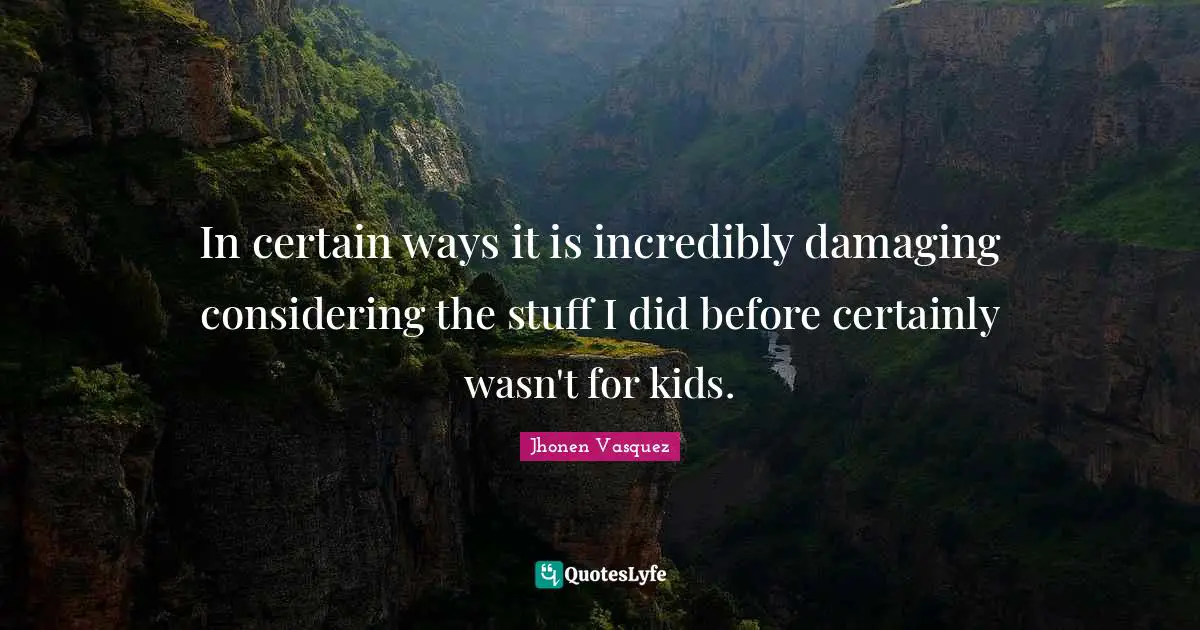 Jhonen Vasquez Quotes: "In certain ways it is incredibly damaging considering the stuff I did before certainly wasn't for kids."